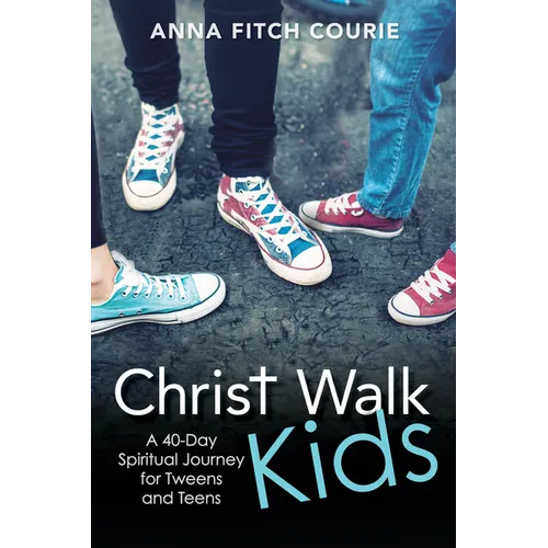 Christ Walk Kids: A 40-Day Spiritual Journey for Tweens and Teens