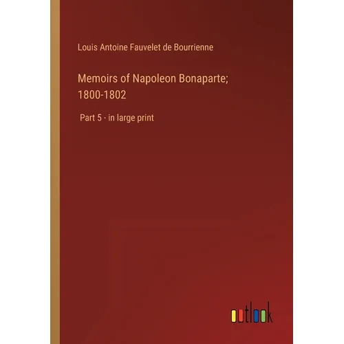 Memoirs of Napoleon Bonaparte; 1800-1802: Part 5 - in large print