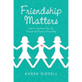 Friendship Matters: How to Transform Your Life Through the Power of Friendship
