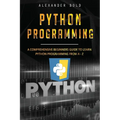 Python Programming: Comprehensive Beginners Guide to Learn Python Programming from A-Z