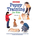 Puppy Training for Kids: Teaching Children the Responsibilities and Joys of Puppy Care, Training, and Companionship