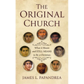 The Original Church: What It Meant--And Still Means--To Be a Christian