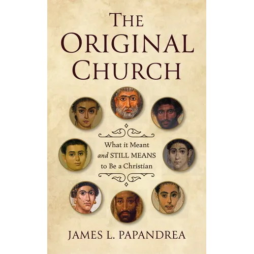 The Original Church: What It Meant--And Still Means--To Be a Christian