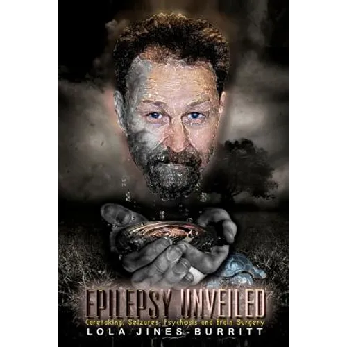 Epilepsy Unveiled: Caretaking, Seizures, Psychosis and Brain Surgery