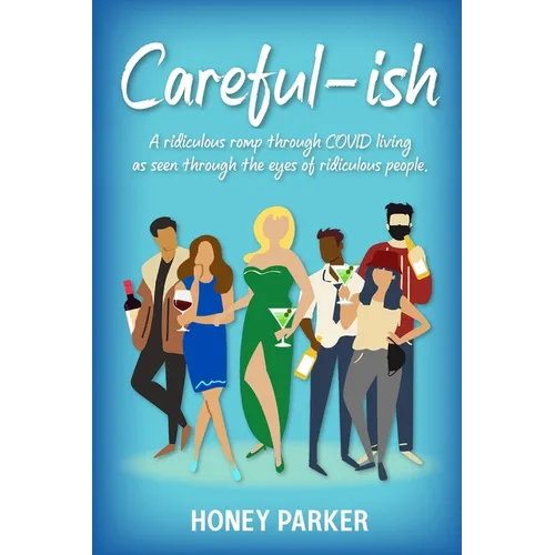 Careful-ish: A Ridiculous Romp Through COVID-Living As Seen Through The Eyes Of Ridiculous People
