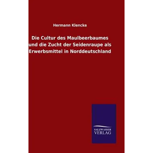 Die Cultur des Maulbeerbaumes und die Zucht der Seidenraupe als Erwerbsmittel in Norddeutschland