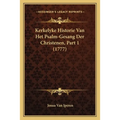 Kerkelyke Historie Van Het Psalm-Gesang Der Christenen, Part 1 (1777)