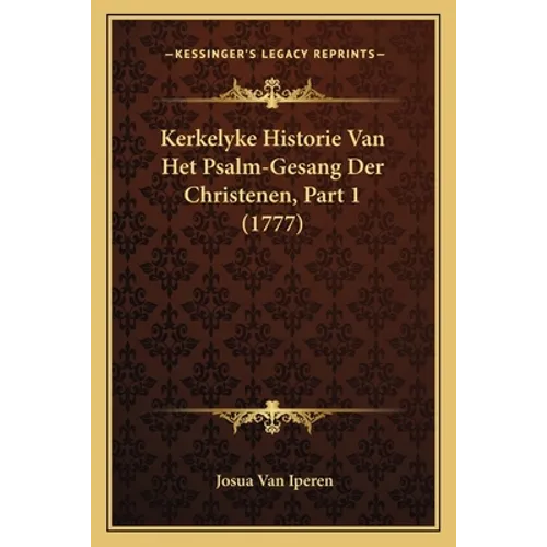 Kerkelyke Historie Van Het Psalm-Gesang Der Christenen, Part 1 (1777)