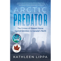 Arctic Predator: The Crimes of Edward Horne Against Children in Canada's North