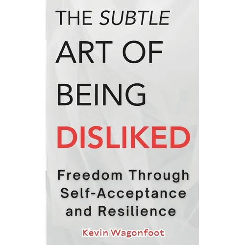 The Subtle Art Of Being Disliked: Freedom Through Self-Acceptance and Resilience