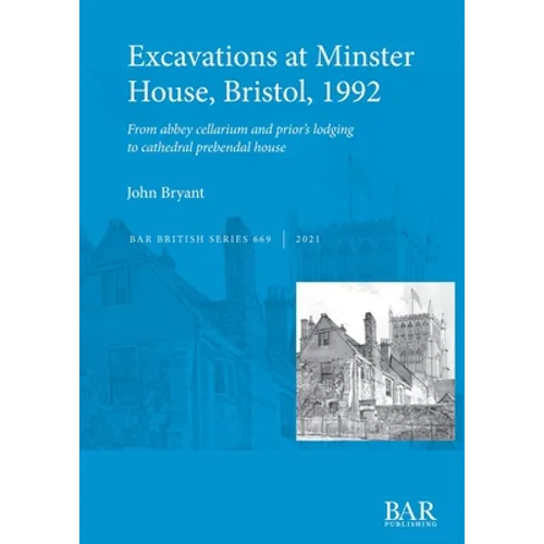 Excavations at Minster House, Bristol, 1992: From abbey cellarium and prior's lodging to cathedral prebendal house