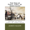 The Way of Peace (1907) by. James Allen