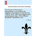 The Torrent of the French Revolutions; Or, a Guide to the Reading of the History of France from 1789 to 1873. with Chronological and Genealogical Maps