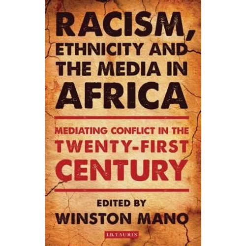 Racism, Ethnicity and the Media in Africa: Mediating Conflict in the Twenty-First Century