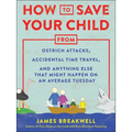 How to Save Your Child from Ostrich Attacks, Accidental Time Travel, and Anything Else That Might Happen on an Average Tuesday