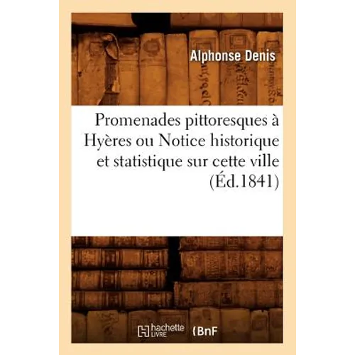 Promenades Pittoresques À Hyères Ou Notice Historique Et Statistique Sur Cette Ville (Éd.1841)