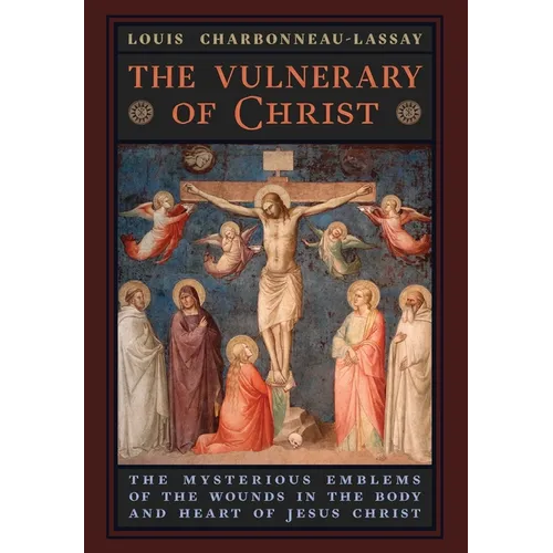 The Vulnerary of Christ: The Mysterious Emblems of the Wounds in the Body and Heart of Jesus Christ