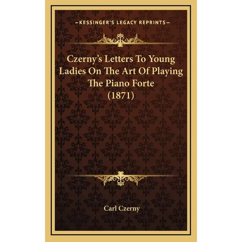 Czerny's Letters To Young Ladies On The Art Of Playing The Piano Forte (1871)