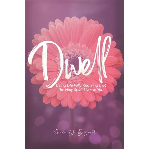 Dwell: Living Life Fully Knowing that the Holy Spirit Lives in You
