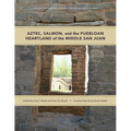 Aztec, Salmon, and the Puebloan Heartland of the Middle San Juan