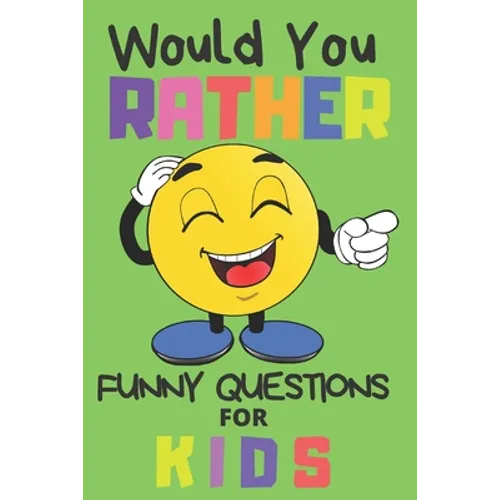 Would You Rather Funny Questions For Kids: Fun Game For Children And Parents (100 pages 6x9)