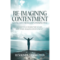 Re-Imagining Contentment: Living Life from God's Perspective; A 7-Step Plan to Help You Learn How to Re-Imagine Contentment