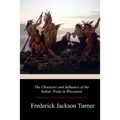 The Character and Influence of the Indian Trade in Wisconsin