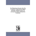 The Philanthropic Results of the War in America. Collected from Official and Other Authentic Sources, by an American Citizen. Dedicated by Permission