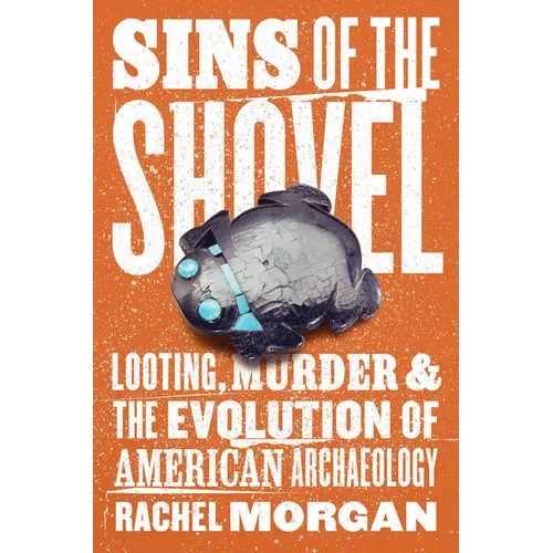 Sins of the Shovel: Looting, Murder, and the Evolution of American Archaeology