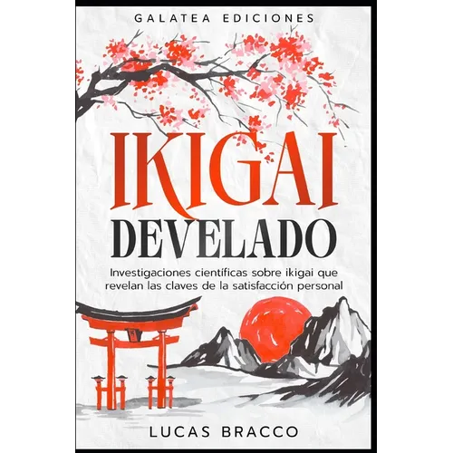 Ikigai develado: Investigaciones científicas sobre ikigai que revelan las claves de la satisfacción personal