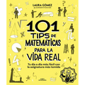 101 Tips de Matemáticas Para La Vida Real. Tu Día a Día Más Fácil Con La Asignatura Más Temida / 101 Math Tips for Real Life