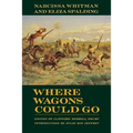 Where Wagons Could Go: Narcissa Whitman and Eliza Spaulding