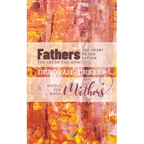 Fathers: The Heart of the Father, the Cry of the Sons Mothers: Battle for Birth