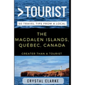 Greater Than a Tourist - The Magdalen Islands, Québec, Canada: 50 Travel Tips from a Local