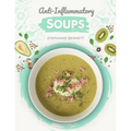 Anti-Inflammatory Soups: 175 Delicious and Nutritious Recipes to Heal Your Immune System and Fight Inflammation, Heart Disease, Arthritis, Psor