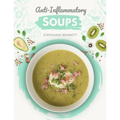 Anti-Inflammatory Soups: 175 Delicious and Nutritious Recipes to Heal Your Immune System and Fight Inflammation, Heart Disease, Arthritis, Psor