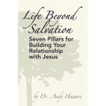 Life Beyond Salvation: Seven Pillars for Building Your Relationship with Jesus