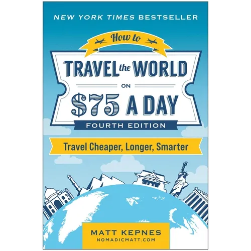 How to Travel the World on $75 a Day: Travel Cheaper, Longer, Smarter