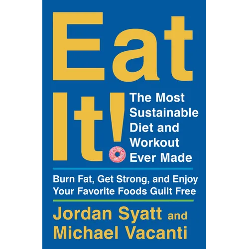 Eat It!: The Most Sustainable Diet and Workout Ever Made: Burn Fat, Get Strong, and Enjoy Your Favorite Foods Guilt Free