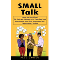 Small Talk: Master the Art of Small Talk Easily and Effectively With These Easy Steps (Improve Your Social Skills, Stop Anxiety and Develop Your Chari