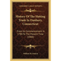 History Of The Hatting Trade In Danbury, Connecticut: From Its Commencement In 1780 To The Present Time (1860)