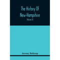 The History Of New-Hampshire. Comprehending The Events Of One Complete Century And Seventy-Five Years From The Discovery Of The River Pascataqua To Th