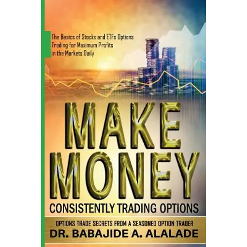 Make Money Consistently Trading Options: The Basics of Stocks and ETFs Options Trading for Maximum Profits in the Markets Daily