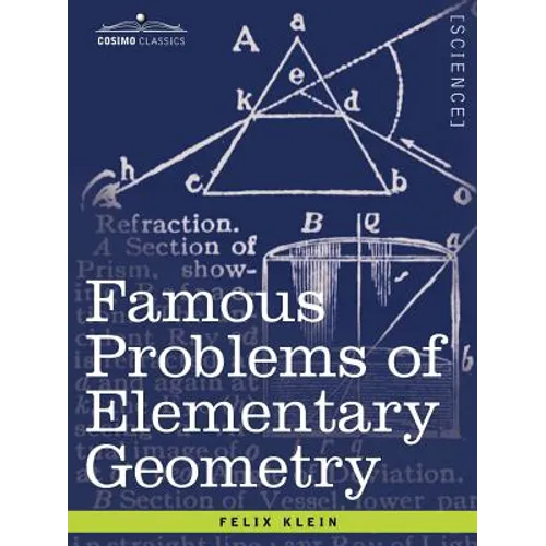 Famous Problems of Elementary Geometry: The Duplication of the Cube, the Trisection of an Angle, the Quadrature of the Circle.