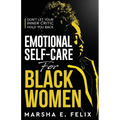 Emotional Self Care for Black Women: Don't Let Your Inner Critic Hold You Back - A Transformative Mental Health Workbook to Boost Self-Esteem, Enhance