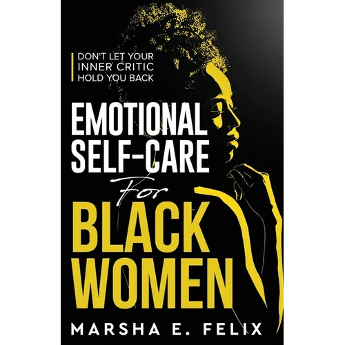 Emotional Self Care for Black Women: Don't Let Your Inner Critic Hold You Back - A Transformative Mental Health Workbook to Boost Self-Esteem, Enhance