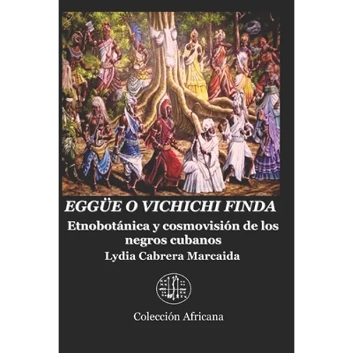 Eggüe O Vichichi Finda: Etnobotánica y cosmovisión de los negros cubanos