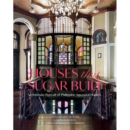 Houses That Sugar Built: An Intimate Portrait of Philippine Ancestral Homes