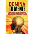 Domina Tu Mente: Aprende a superar los limites que te impiden disfrutar la vida que deseas. Supera la ansiedad, la negatividad, el estr