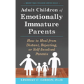 Adult Children of Emotionally Immature Parents: How to Heal from Distant, Rejecting, or Self-Involved Parents